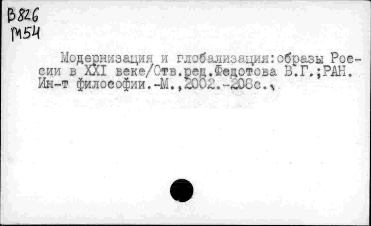 ﻿
Модернизация и глобализация:образы России в XXI веке/Отв.ред.Федотова В.Г.;РАН. Ин-т философии.-М.,4Ж.-,Жс.>